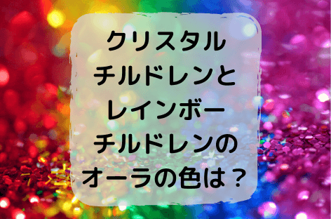 クリスタルチルドレンのオーラの特徴とは レインボーチルドレンは何色 美柑のゆるスピライフ